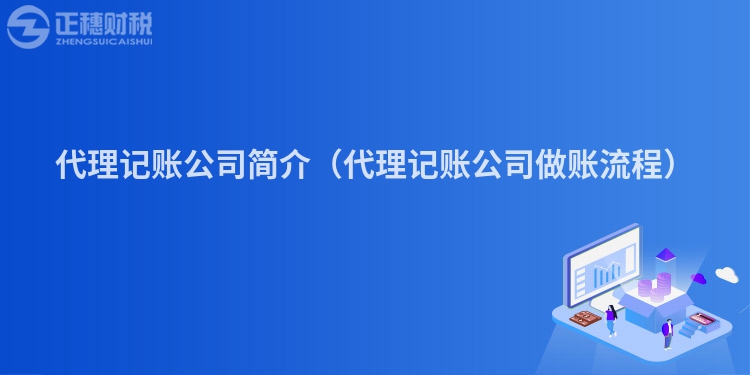 代理记账公司简介（代理记账公司做账流程）