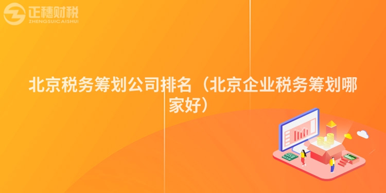 北京税务筹划公司排名（北京企业税务筹划哪家好）
