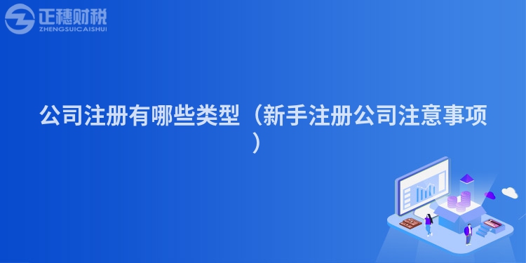 公司注册有哪些类型（新手注册公司注意事项）