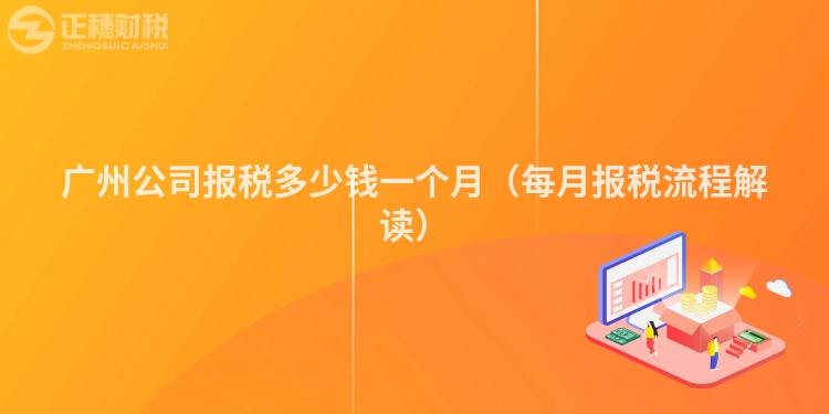 广州公司报税多少钱一个月（每月报税流程解读）