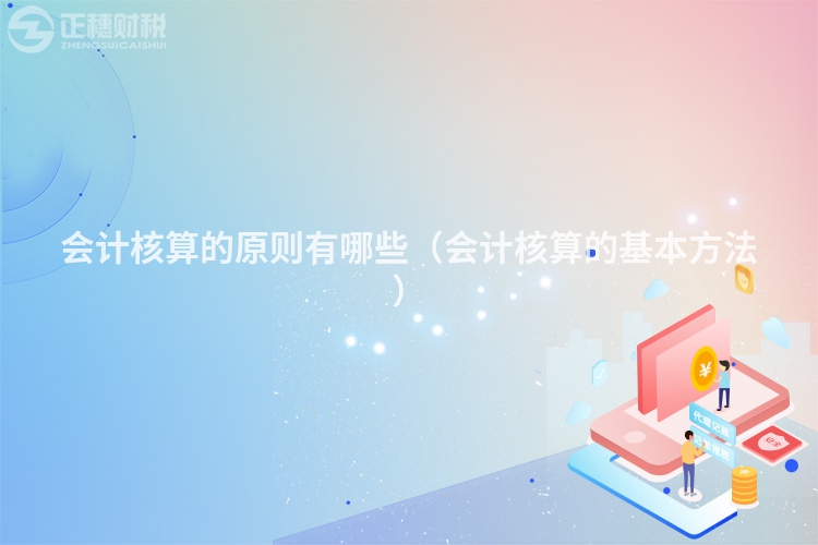 会计核算的原则有哪些（会计核算的基本方法）