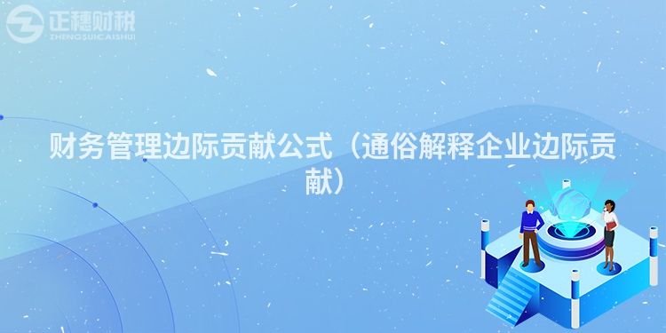 财务管理边际贡献公式（通俗解释企业边际贡献）