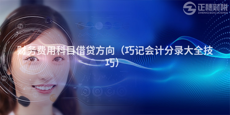 财务费用科目借贷方向（巧记会计分录大全技巧）
