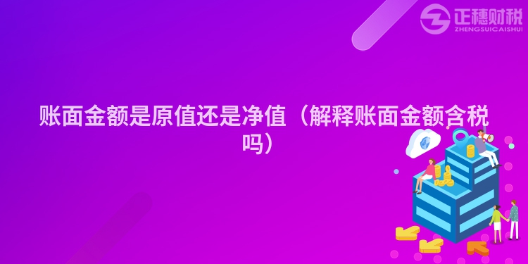 账面金额是原值还是净值（解释账面金额含税吗）