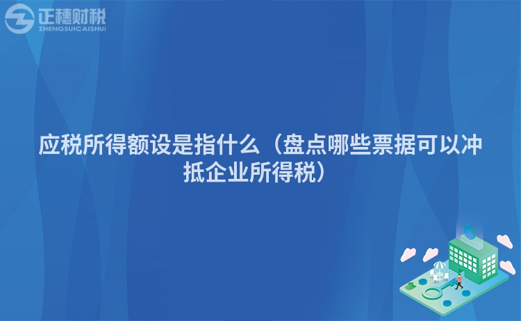 应税所得额设是指什么（盘点哪些票据可以冲抵企业所得税）