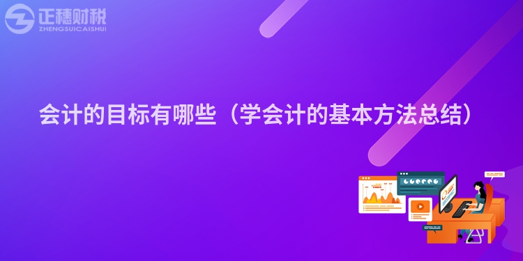 会计的目标有哪些（学会计的基本方法总结）