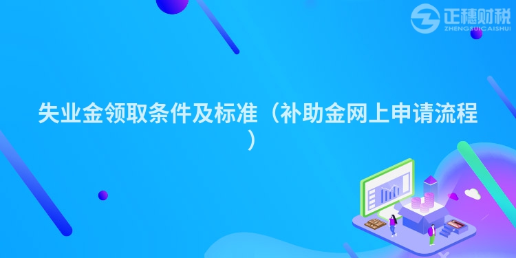 失业金领取条件及标准（补助金网上申请流程）