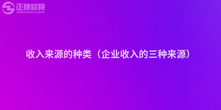 收入来源的种类（企业收入的三种来源）