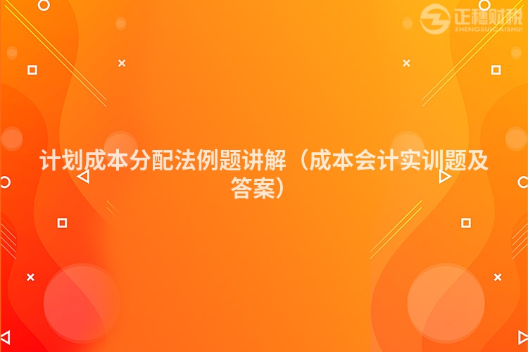 计划成本分配法例题讲解（成本会计实训题及答案）