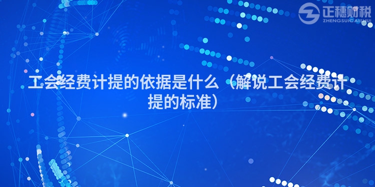工会经费计提的依据是什么（解说工会经费计提的标准）