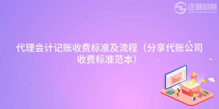 代理会计记账收费标准及流程（分享代账公司收费标准范本）