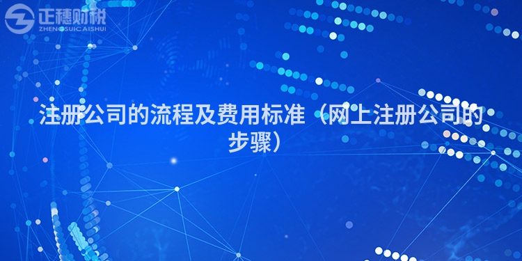 注册公司的流程及费用标准（网上注册公司的步骤）